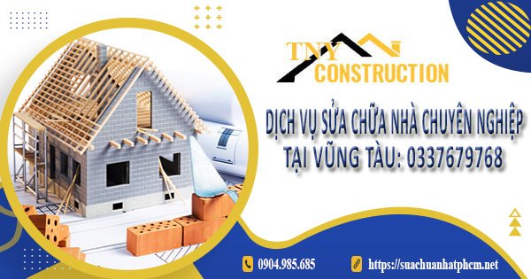 Dịch vụ sửa nhà chuyên nghiệp tại Vũng Tàu: 0337679768