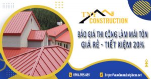 Bảng báo giá thi công làm mái tôn tại Long Khánh | Tiết kiệm 20%