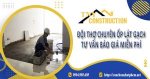 Đội thợ chuyên ốp lát gạch tại Biên Hoà - Tư vấn báo giá miễn phí