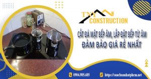 Dịch vụ cắt đá mặt bếp âm, lắp đặt bếp từ âm tại Hà Nội giá rẻ