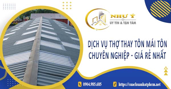 Báo giá dịch vụ thợ thay tôn mái tôn tại Hà Nội【Giá rẻ nhất】