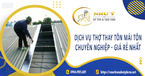 Báo giá dịch vụ thợ thay tôn mái tôn tại Quận 6【Giá rẻ nhất】