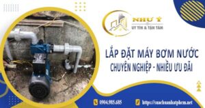 Báo giá lắp đặt máy bơm nước tại Quận 12【Ưu đãi giảm 10%】